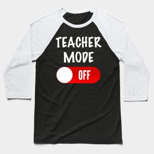 Teacher Mode Off Baseball T-Shirt